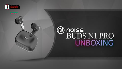 Noise N1 Buds Pro: Indulge Unboxing