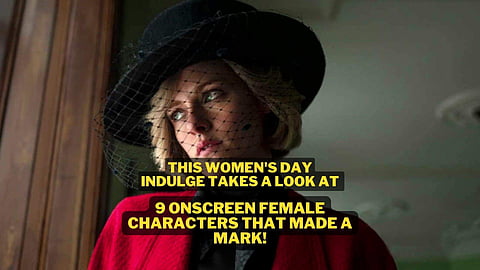 This International Women's Day Indulge celebrates these nine onscreen female characters that made a mark!