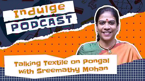 The Indulge Podcast: Talking textile on Pongal with Sreemathy Mohan